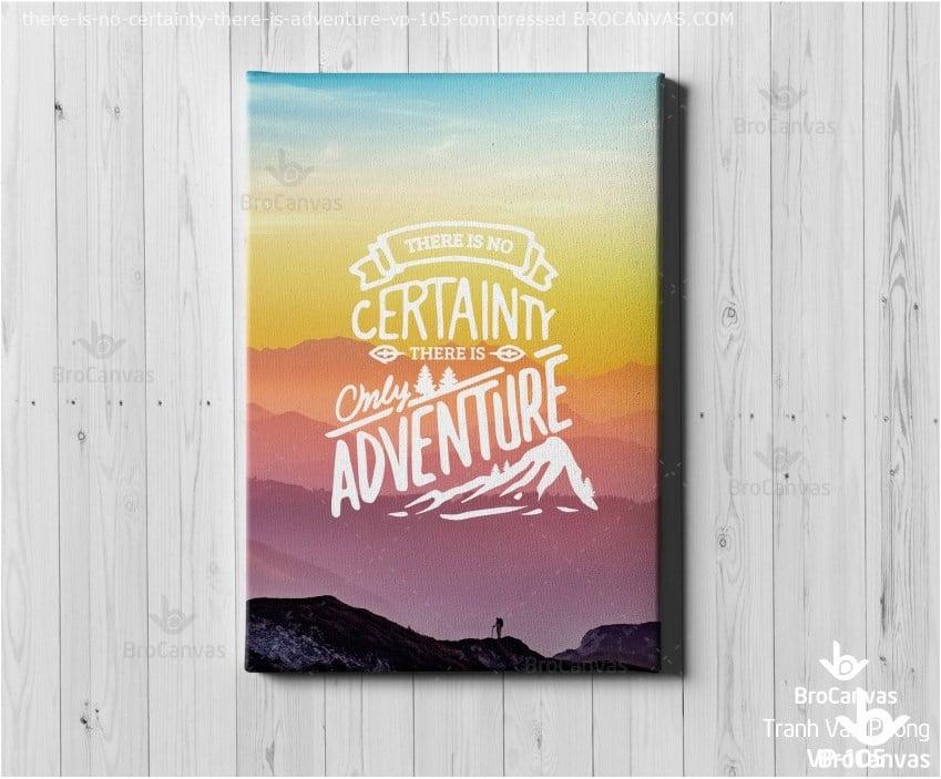 Tranh Canvas Động Lực: "There Is No Certainty There Is Adventure" VP-105.